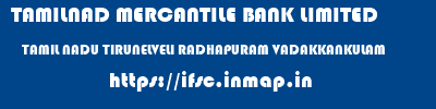 TAMILNAD MERCANTILE BANK LIMITED  TAMIL NADU TIRUNELVELI RADHAPURAM VADAKKANKULAM  ifsc code